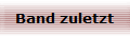 Band zuletzt