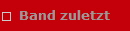 Band zuletzt